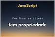 Como verificar se objeto possui propriedade em JavaScrip